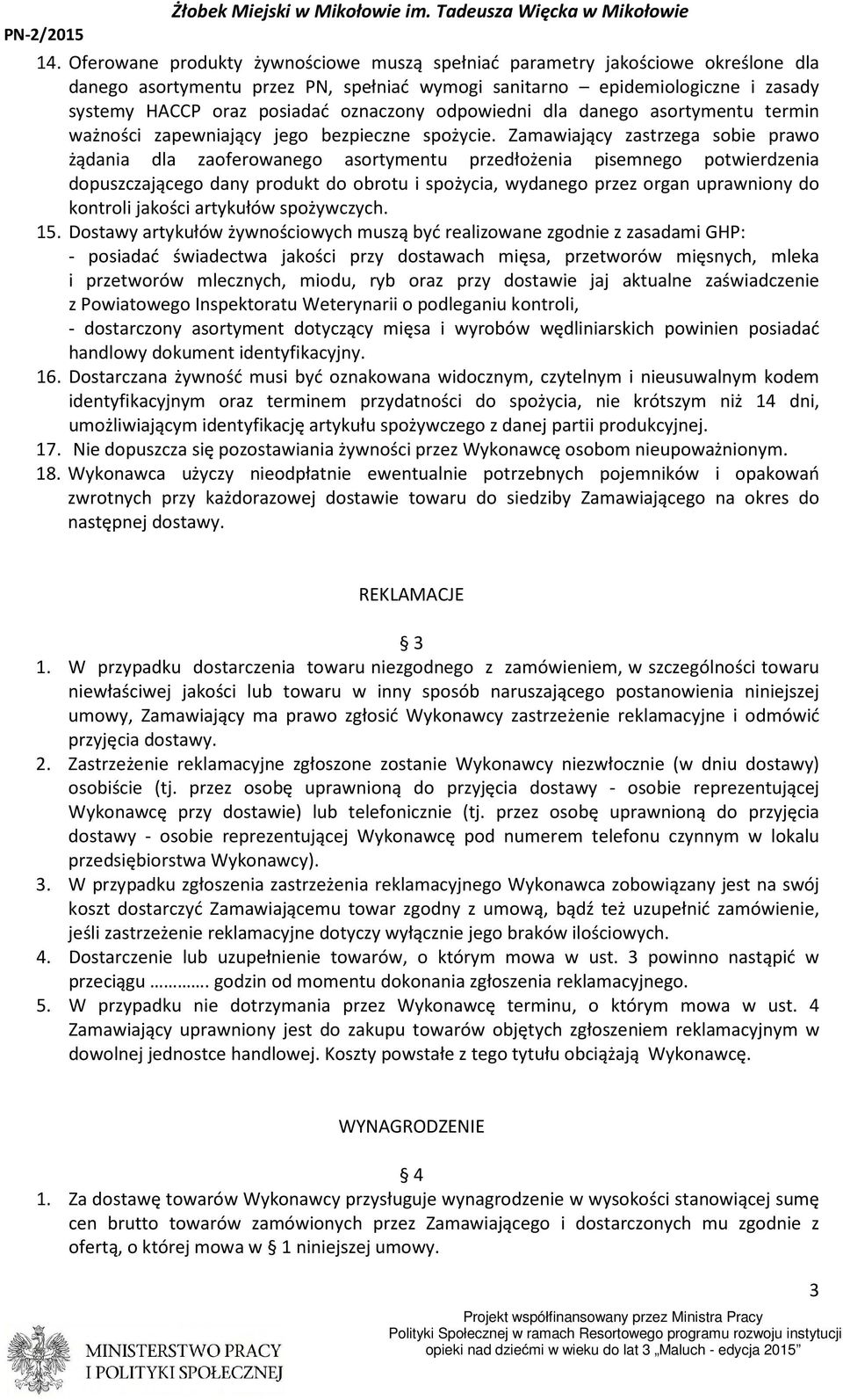 Zamawiający zastrzega sobie prawo żądania dla zaoferowanego asortymentu przedłożenia pisemnego potwierdzenia dopuszczającego dany produkt do obrotu i spożycia, wydanego przez organ uprawniony do