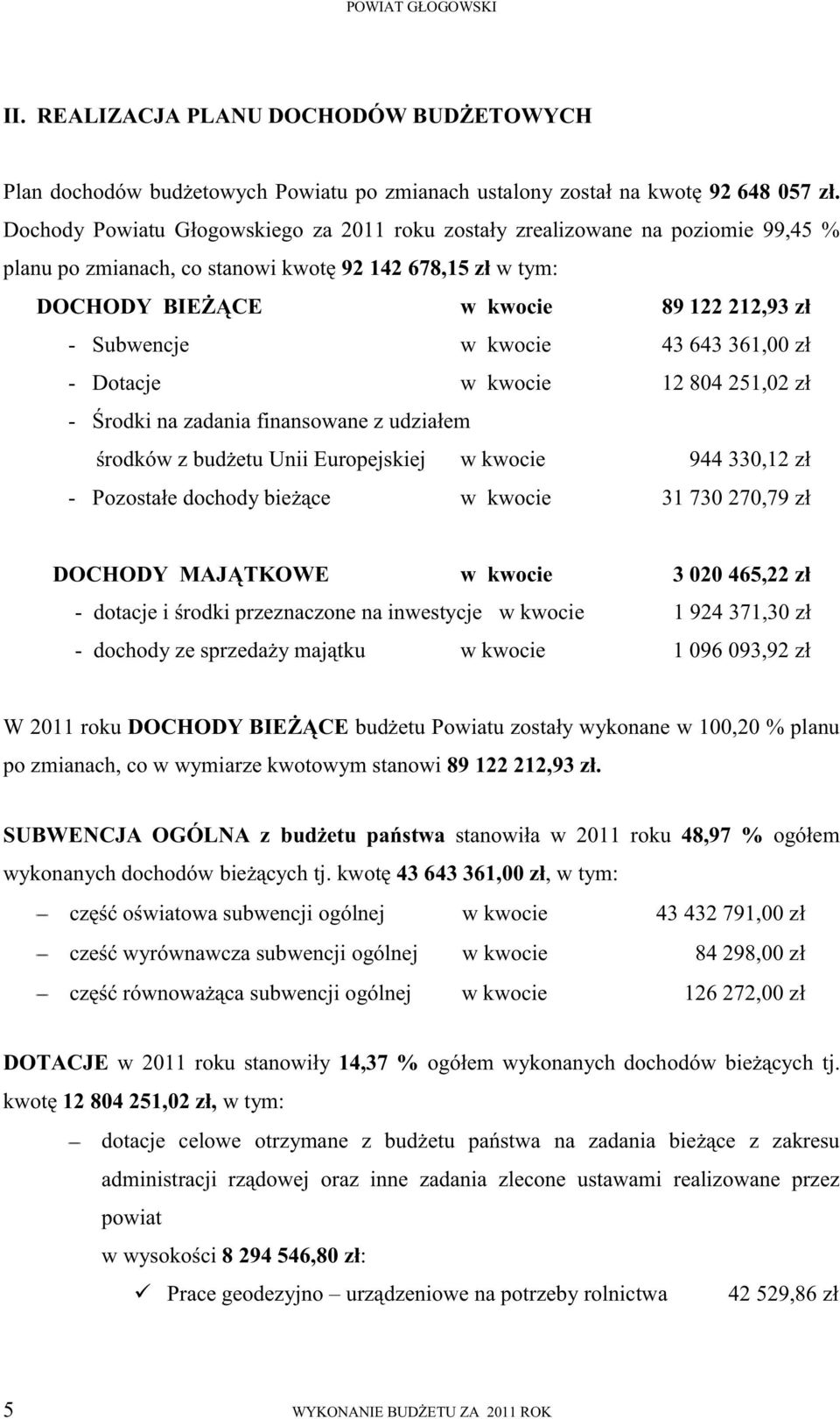 kwocie 43 643 361,00 zł - Dotacje w kwocie 12 804 251,02 zł - Środki na zadania finansowane z udziałem środków z budżetu Unii Europejskiej w kwocie 944 330,12 zł - Pozostałe dochody bieżące w kwocie