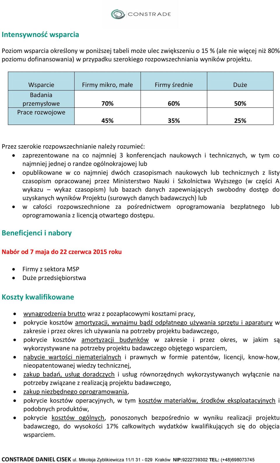 Wsparcie Firmy mikro, małe Firmy średnie Duże Badania przemysłowe 70% 60% 50% Prace rozwojowe 45% 35% 25% Przez szerokie rozpowszechnianie należy rozumieć: zaprezentowane na co najmniej 3