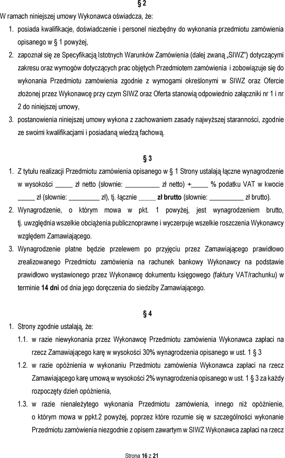 Przedmiotu zamówienia zgodnie z wymogami określonymi w SIWZ oraz Ofercie złożonej przez Wykonawcę przy czym SIWZ oraz Oferta stanowią odpowiednio załączniki nr 1 i nr 2 do niniejszej umowy, 3.