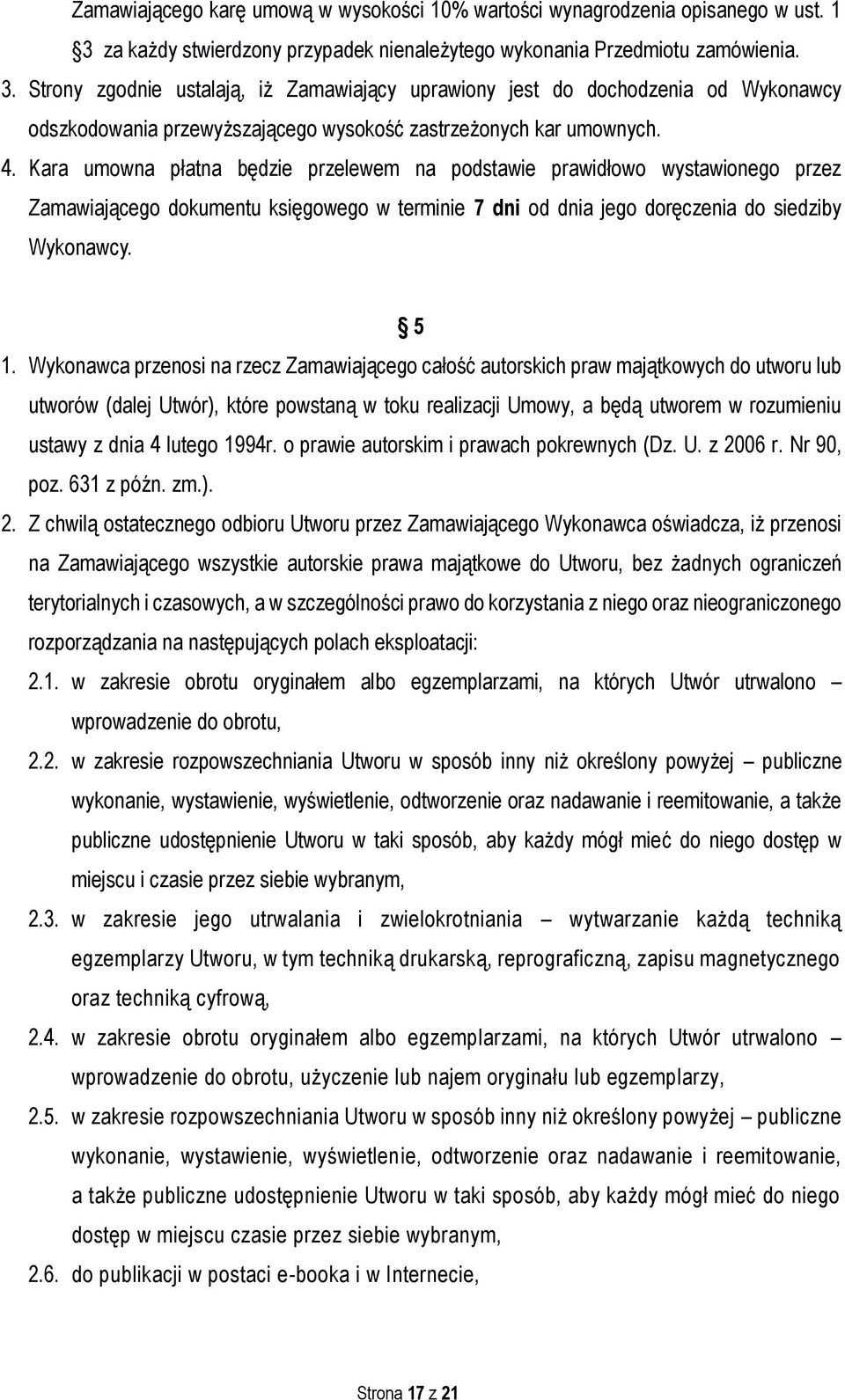 Strony zgodnie ustalają, iż Zamawiający uprawiony jest do dochodzenia od Wykonawcy odszkodowania przewyższającego wysokość zastrzeżonych kar umownych. 4.