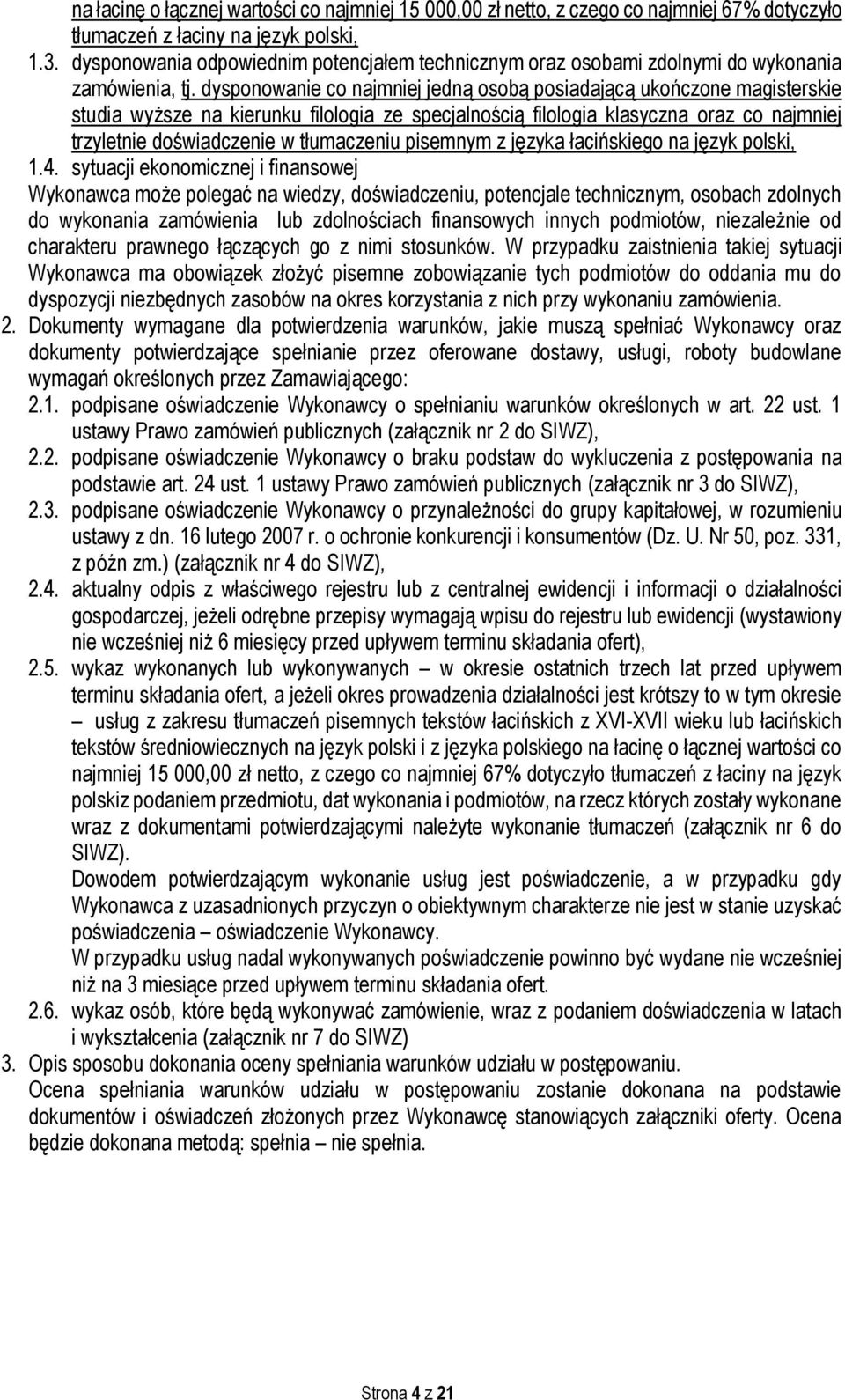 dysponowanie co najmniej jedną osobą posiadającą ukończone magisterskie studia wyższe na kierunku filologia ze specjalnością filologia klasyczna oraz co najmniej trzyletnie doświadczenie w