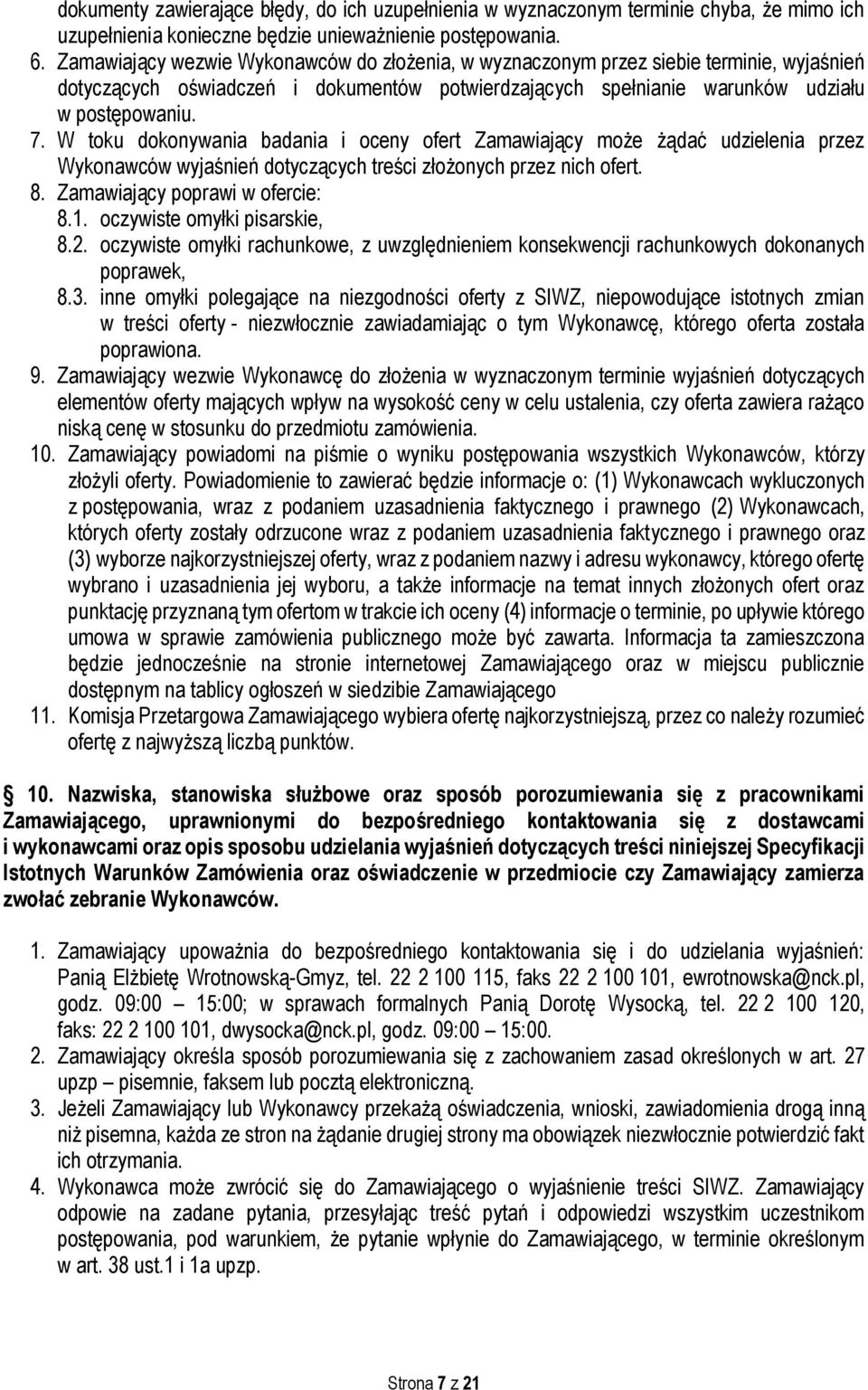 W toku dokonywania badania i oceny ofert Zamawiający może żądać udzielenia przez Wykonawców wyjaśnień dotyczących treści złożonych przez nich ofert. 8. Zamawiający poprawi w ofercie: 8.1.