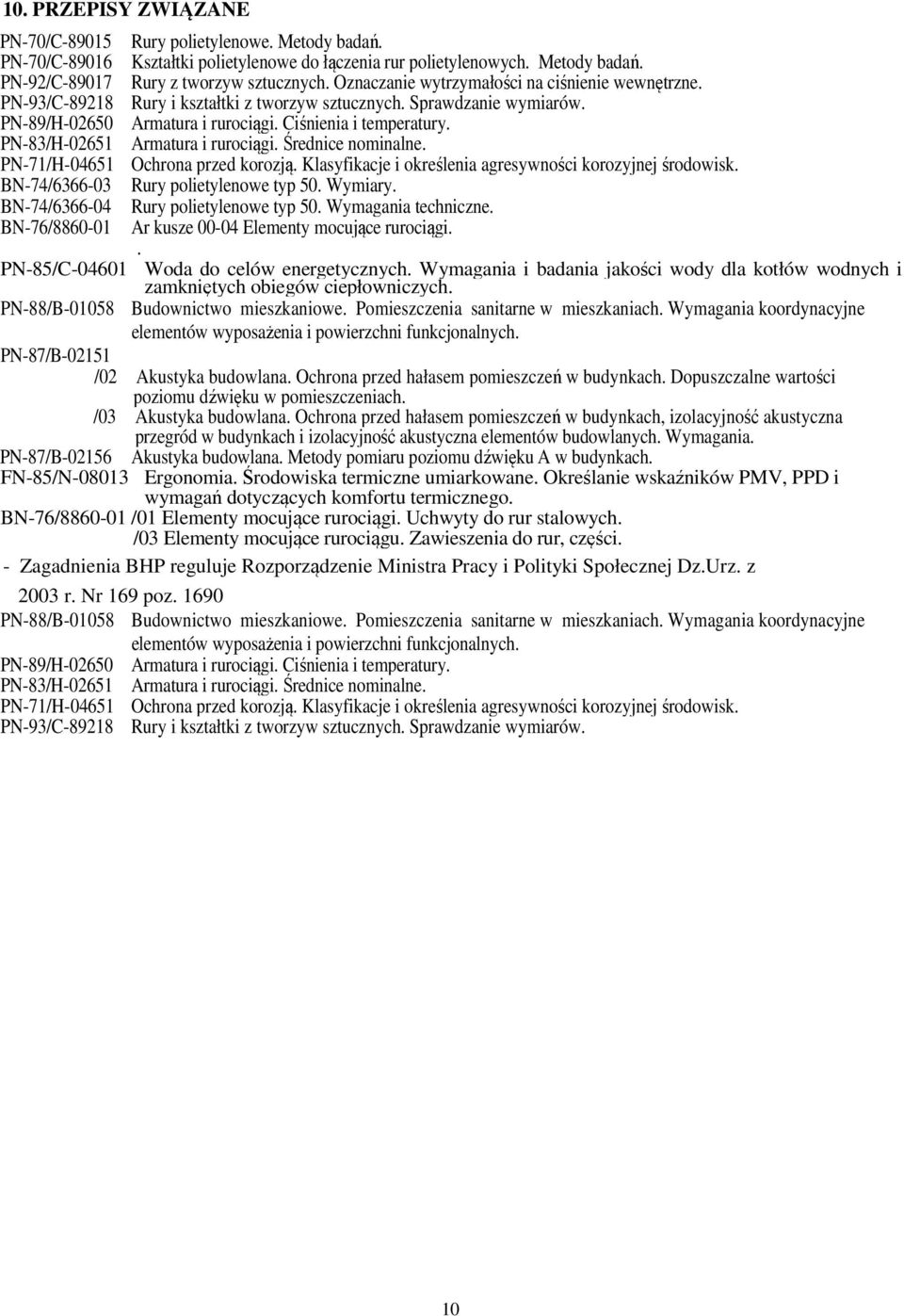 PN-83/H-02651 Armatura i rurociągi. Średnice nominalne. PN-71/H-04651 Ochrona przed korozją. Klasyfikacje i określenia agresywności korozyjnej środowisk. BN-74/6366-03 Rury polietylenowe typ 50.