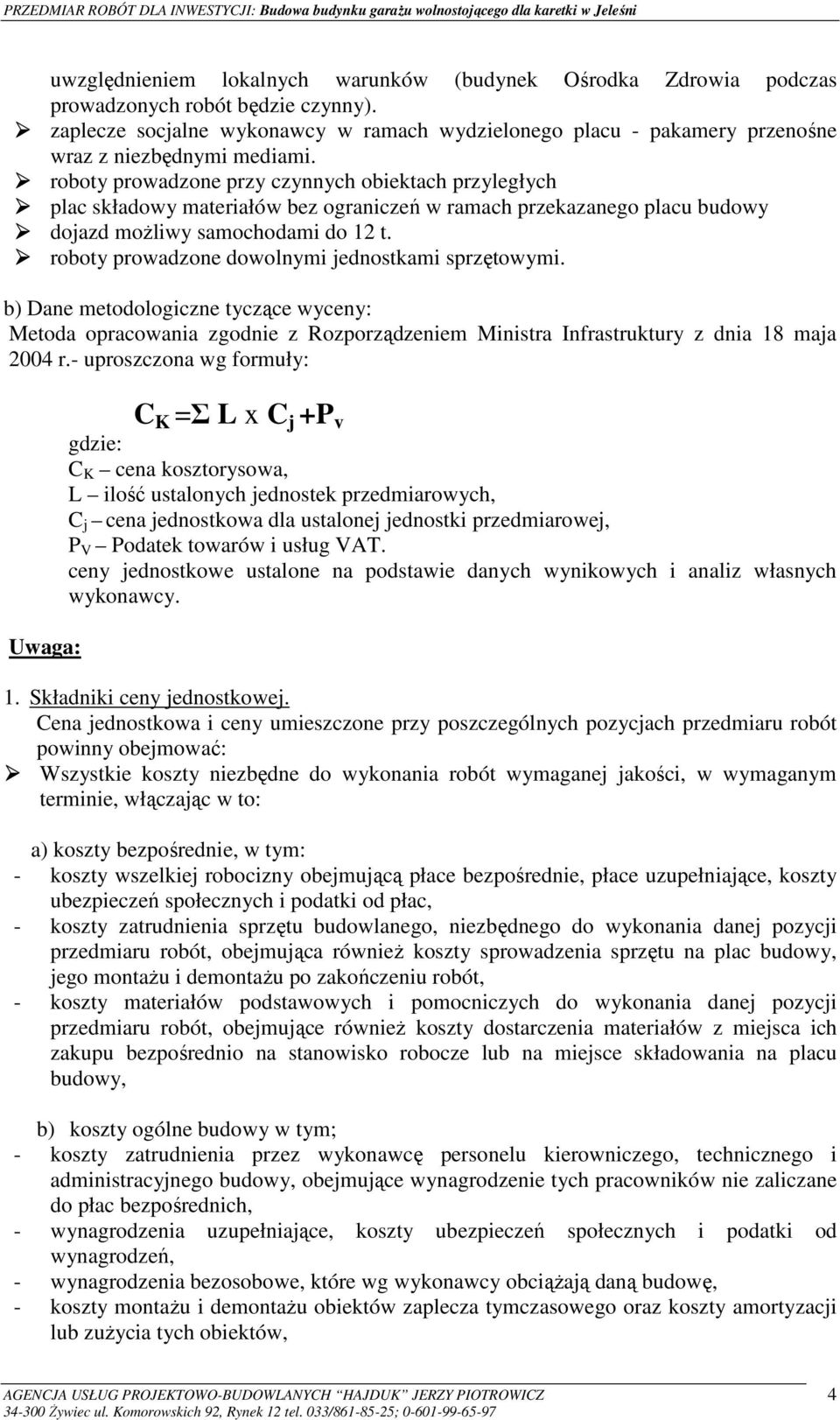 roboty prowadzone przy czynnych obiektach przyległych plac składowy materiałów bez ograniczeń w ramach przekazanego placu budowy dojazd moŝliwy samochodami do 12 t.