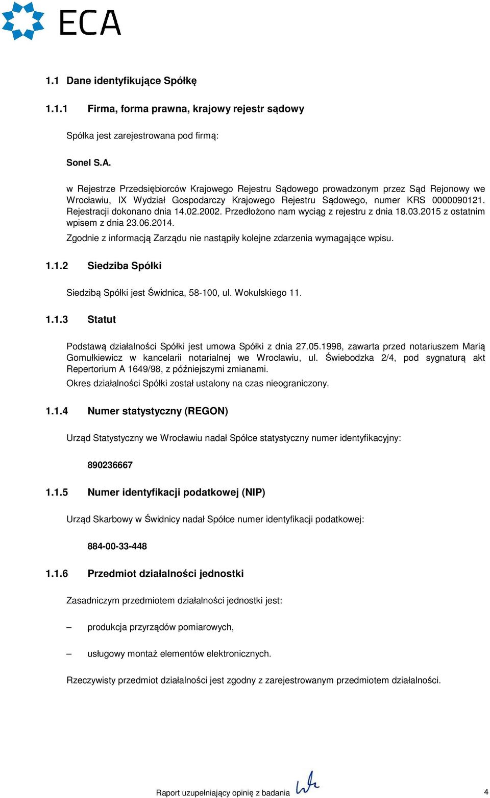 Rejestracji dokonano dnia 14.02.2002. Przedłożono nam wyciąg z rejestru z dnia 18.03.2015 z ostatnim wpisem z dnia 23.06.2014.