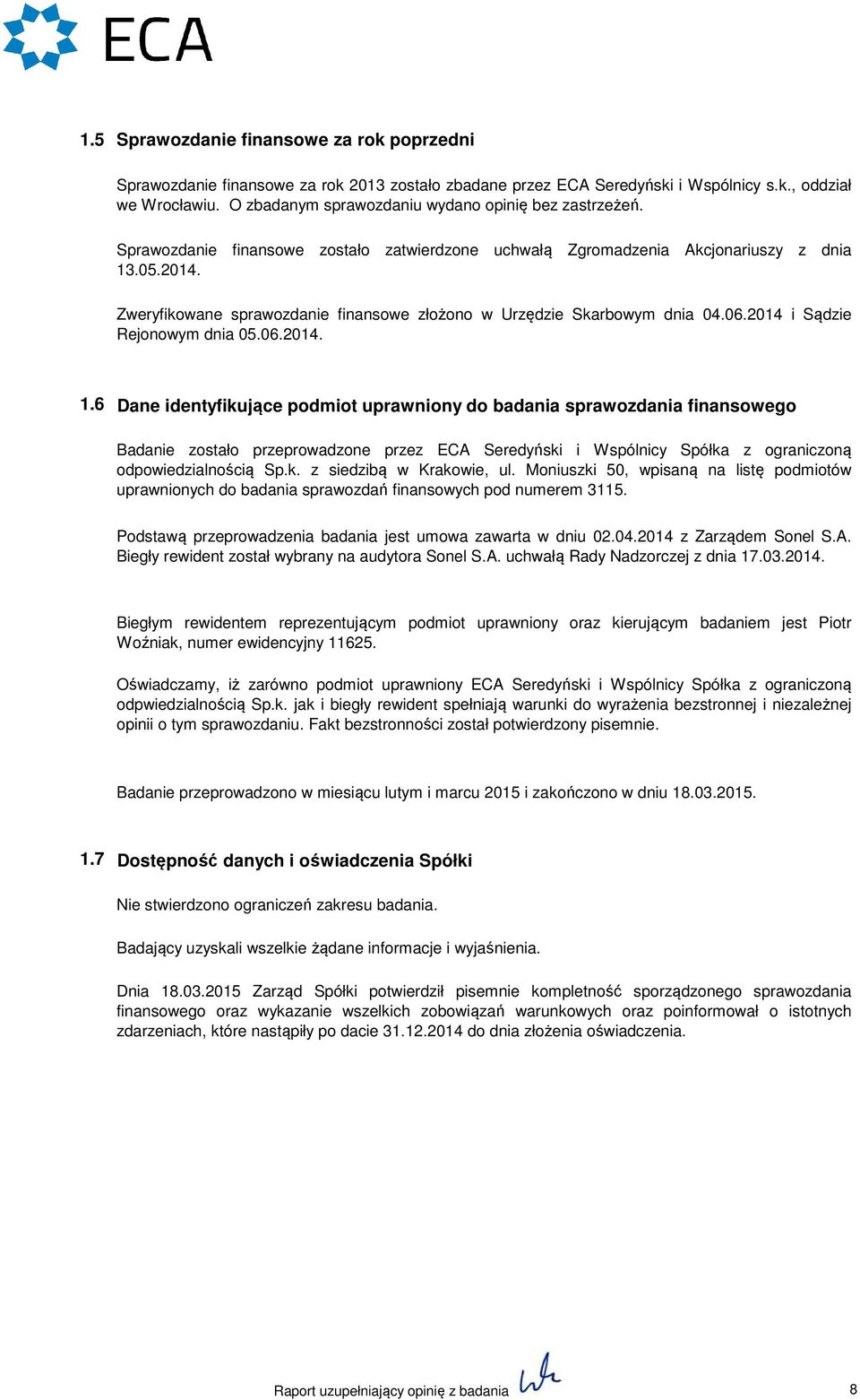 Zweryfikowane sprawozdanie finansowe złożono w Urzędzie Skarbowym dnia 04.06.2014 i Sądzie Rejonowym dnia 05.06.2014. 1.