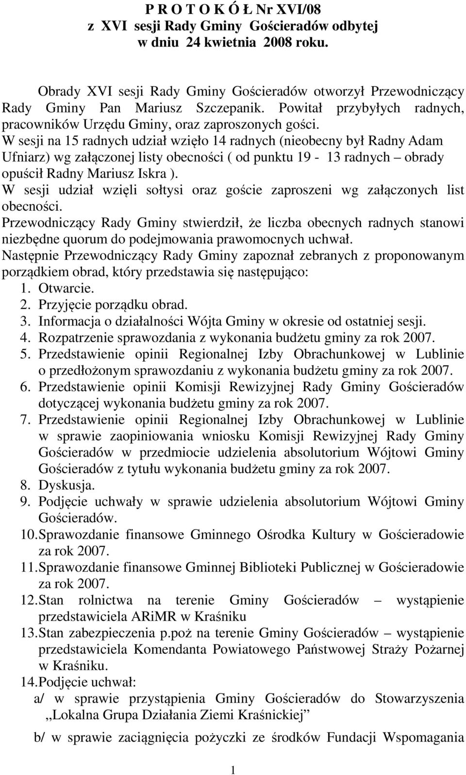 W sesji na 15 radnych udział wzięło 14 radnych (nieobecny był Radny Adam Ufniarz) wg załączonej listy obecności ( od punktu 19-13 radnych obrady opuścił Radny Mariusz Iskra ).