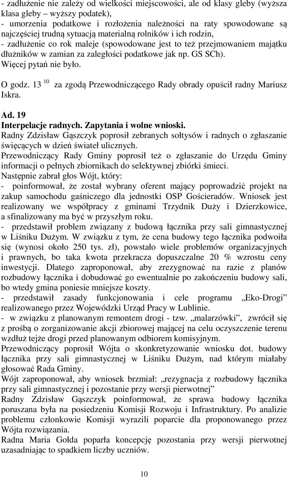 O godz. 13 10 za zgodą Przewodniczącego Rady obrady opuścił radny Mariusz Iskra. Ad. 19 Interpelacje radnych. Zapytania i wolne wnioski.