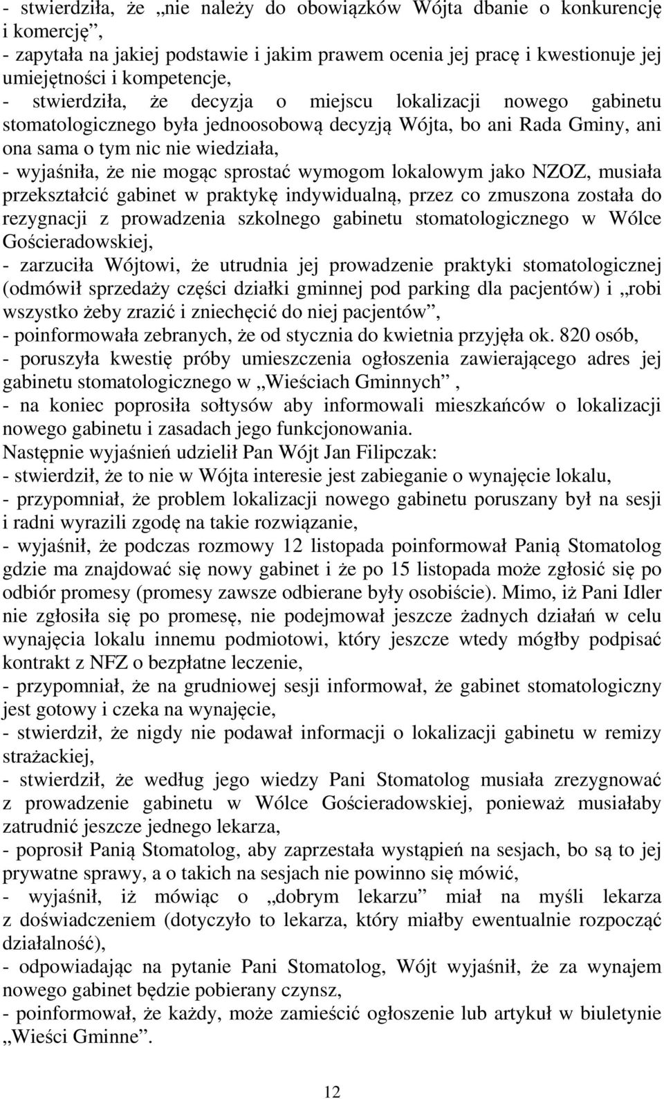 sprostać wymogom lokalowym jako NZOZ, musiała przekształcić gabinet w praktykę indywidualną, przez co zmuszona została do rezygnacji z prowadzenia szkolnego gabinetu stomatologicznego w Wólce