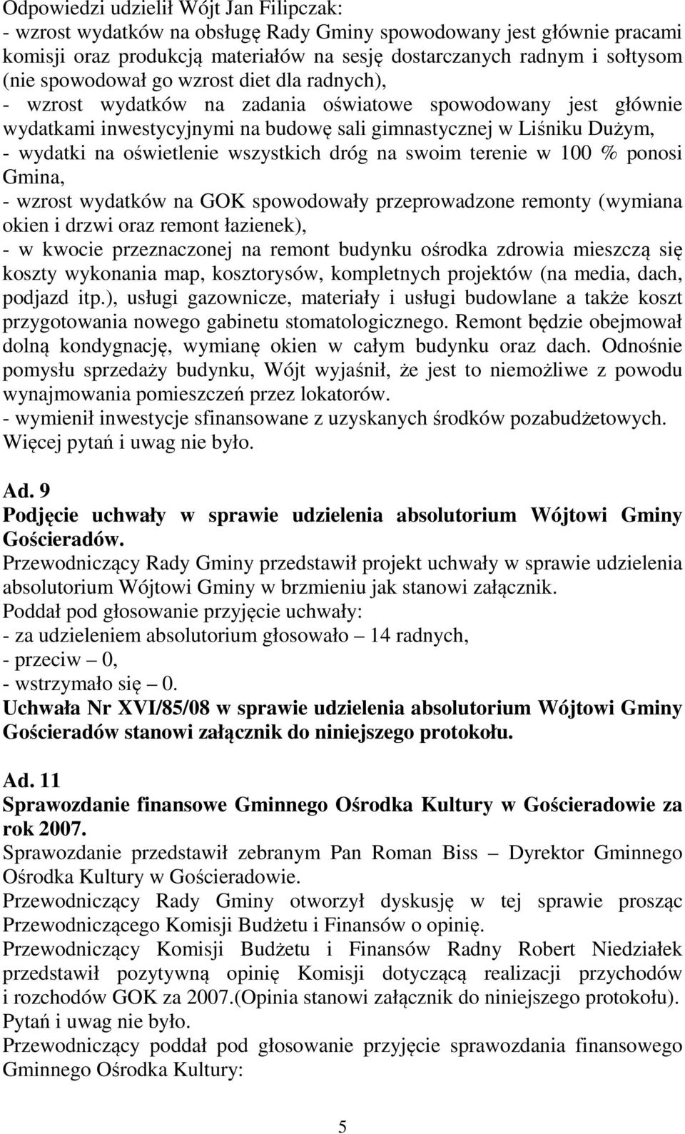 wszystkich dróg na swoim terenie w 100 % ponosi Gmina, - wzrost wydatków na GOK spowodowały przeprowadzone remonty (wymiana okien i drzwi oraz remont łazienek), - w kwocie przeznaczonej na remont