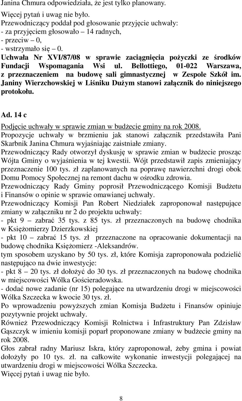 Janiny Wierzchowskiej w Liśniku Dużym stanowi załącznik do niniejszego protokołu. Ad. 14 c Podjęcie uchwały w sprawie zmian w budżecie gminy na rok 2008.