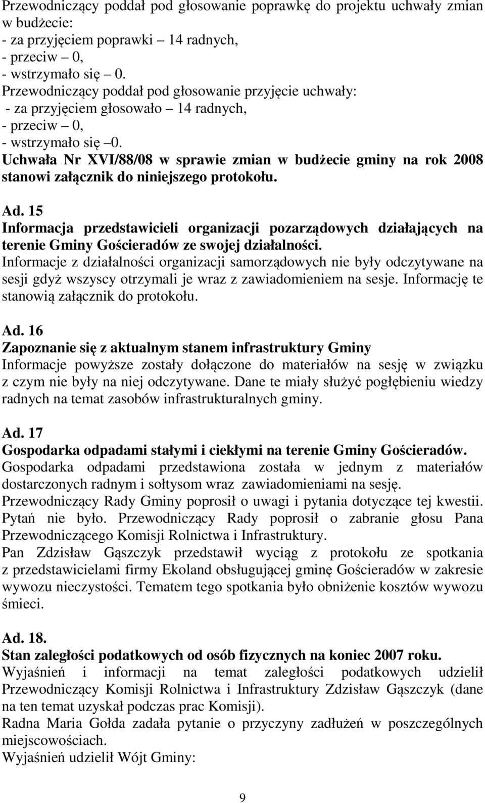 Uchwała Nr XVI/88/08 w sprawie zmian w budżecie gminy na rok 2008 stanowi załącznik do niniejszego protokołu. Ad.