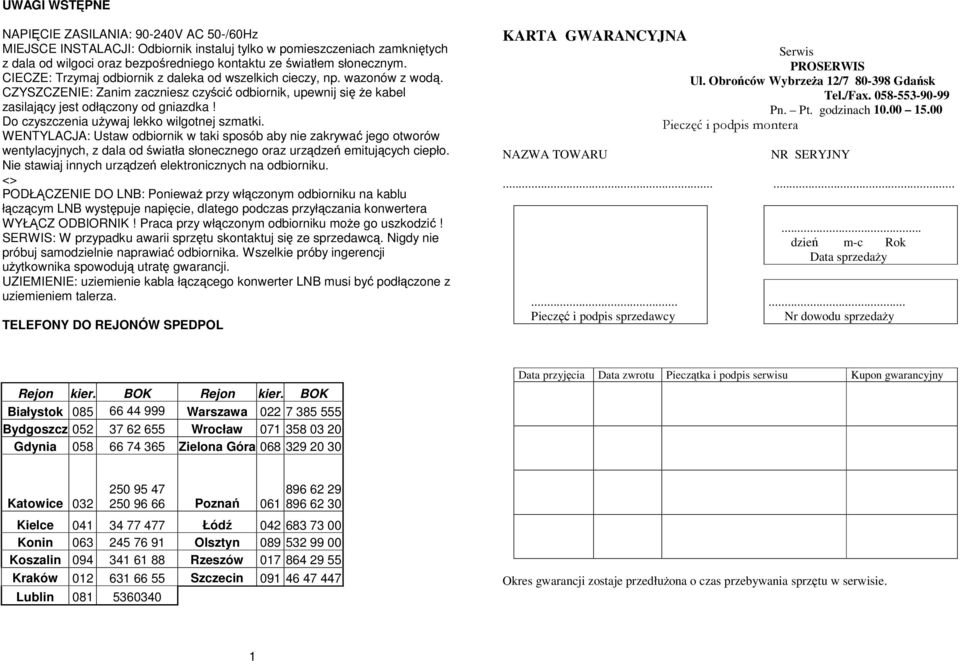 Do czyszczenia uywaj lekko wilgotnej szmatki. WENTYLACJA: Ustaw odbiornik w taki sposób aby nie zakrywa jego otworów wentylacyjnych, z dala od wiatła słonecznego oraz urzdze emitujcych ciepło.