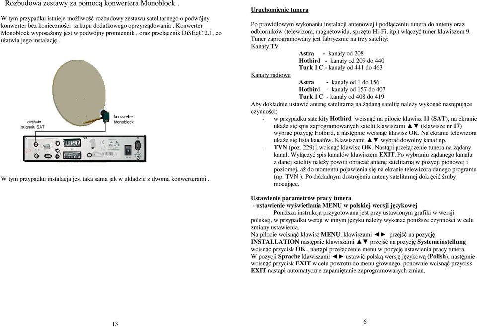 Uruchomienie tunera Po prawidłowym wykonaniu instalacji antenowej i podłczeniu tunera do anteny oraz odbiorników (telewizora, magnetowidu, sprztu Hi-Fi, itp.) włczy tuner klawiszem 9.