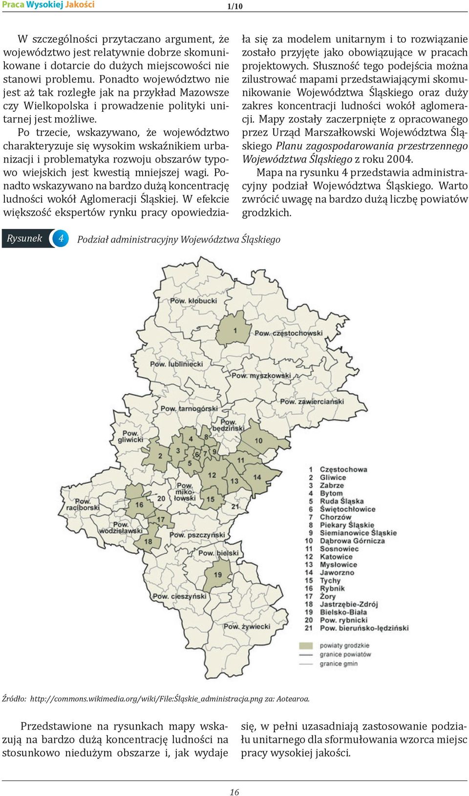 Po trzecie, wskazywano, że województwo charakteryzuje się wysokim wskaźnikiem urbanizacji i problematyka rozwoju obszarów typowo wiejskich jest kwestią mniejszej wagi.