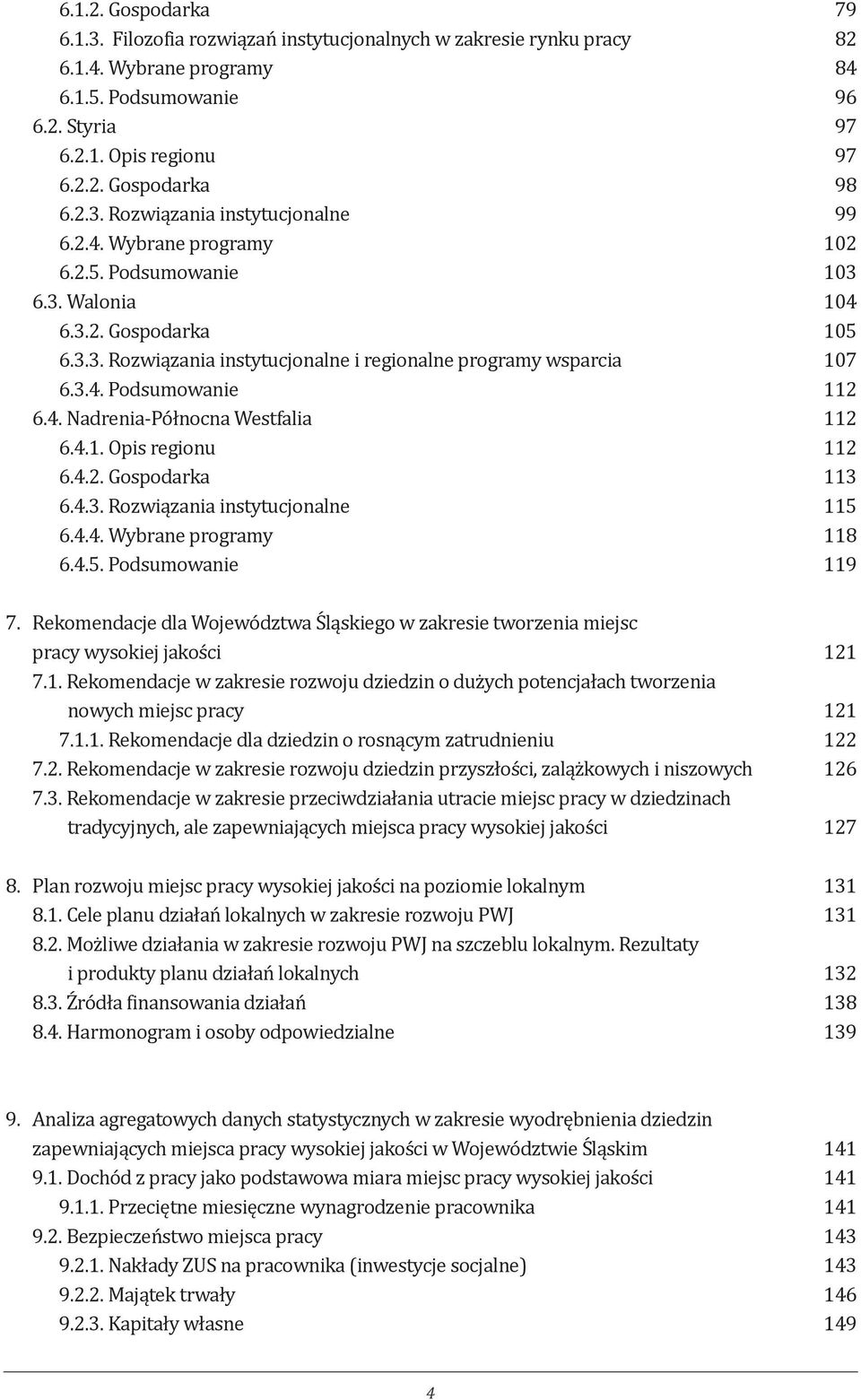 3.4. Podsumowanie 112 6.4. Nadrenia-Północna Westfalia 112 6.4.1. Opis regionu 112 6.4.2. Gospodarka 113 6.4.3. Rozwiązania instytucjonalne 115 6.4.4. Wybrane programy 118 6.4.5. Podsumowanie 119 7.