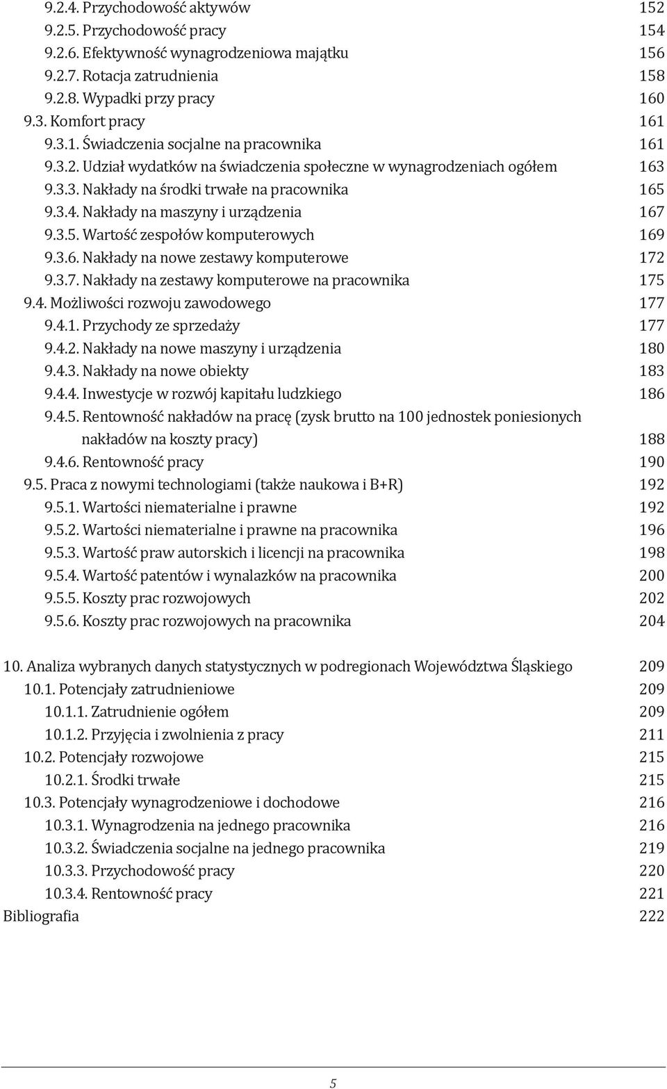 3.6. Nakłady na nowe zestawy komputerowe 172 9.3.7. Nakłady na zestawy komputerowe na pracownika 175 9.4. Możliwości rozwoju zawodowego 177 9.4.1. Przychody ze sprzedaży 177 9.4.2. Nakłady na nowe maszyny i urządzenia 180 9.