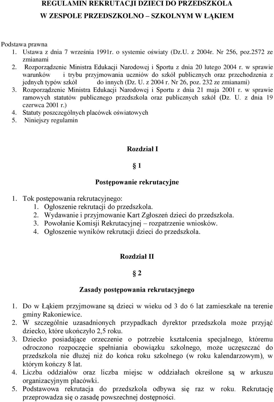 w sprawie warunków i trybu przyjmowania uczniów do szkół publicznych oraz przechodzenia z jednych typów szkół do innych (Dz. U. z 2004 r. Nr 26, poz. 232 ze zmianami) 3.