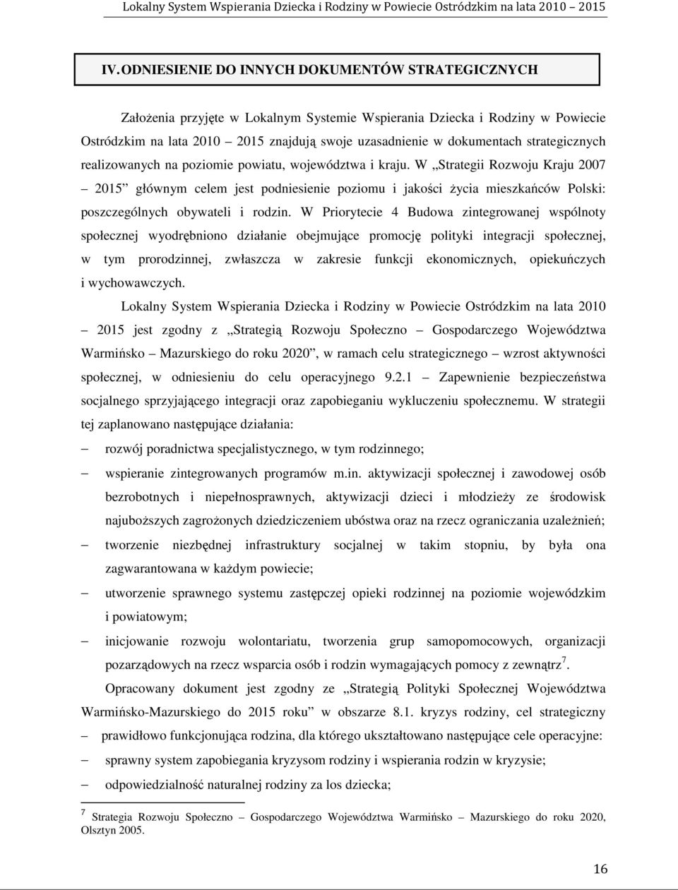 W Strategii Rozwoju Kraju 2007 2015 głównym celem jest podniesienie poziomu i jakości Ŝycia mieszkańców Polski: poszczególnych obywateli i rodzin.