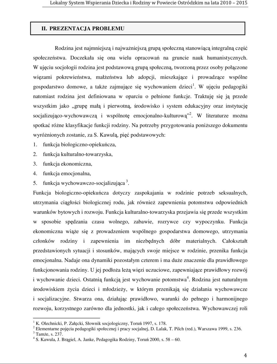 takŝe zajmujące się wychowaniem dzieci 1. W ujęciu pedagogiki natomiast rodzina jest definiowana w oparciu o pełnione funkcje.