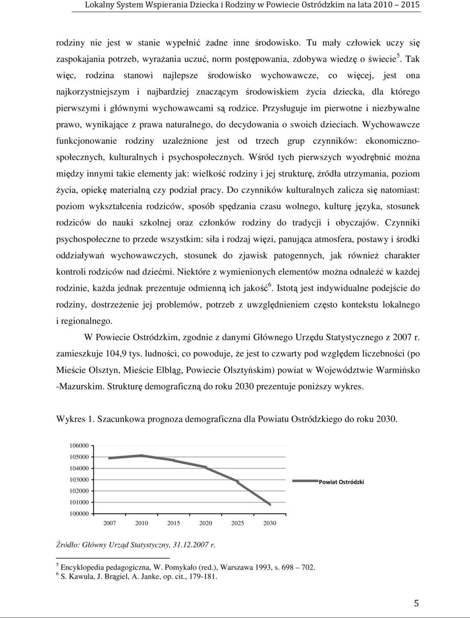 są rodzice. Przysługuje im pierwotne i niezbywalne prawo, wynikające z prawa naturalnego, do decydowania o swoich dzieciach.