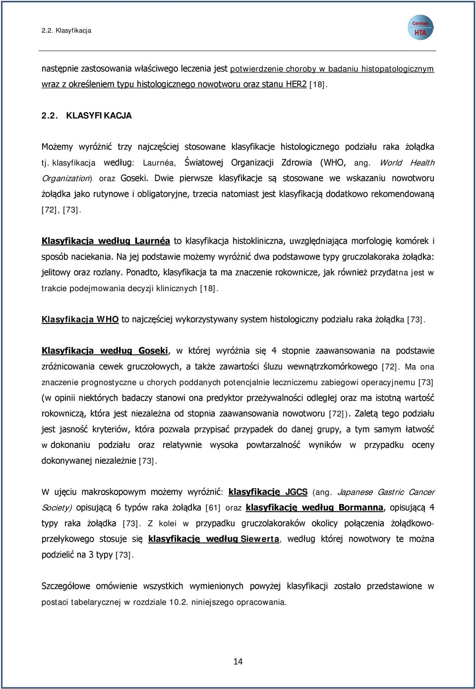 Dwie pierwsze klasyfikacje są stosowane we wskazaniu nowotworu żołądka jako rutynowe i obligatoryjne, trzecia natomiast jest klasyfikacją dodatkowo rekomendowaną [72], [73].