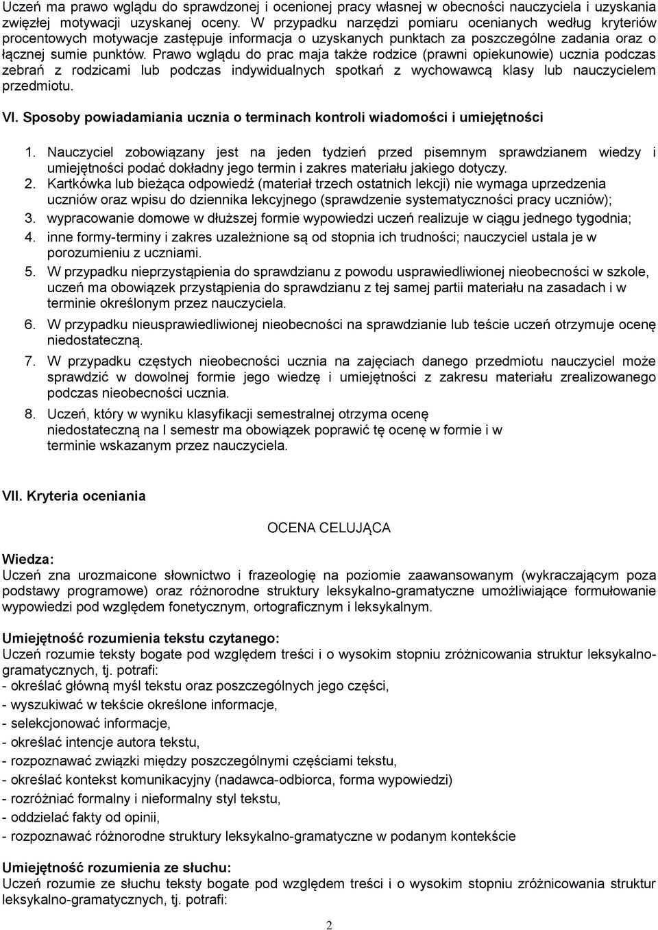 Prawo wglądu do prac maja także rodzice (prawni opiekunowie) ucznia podczas zebrań z rodzicami lub podczas indywidualnych spotkań z wychowawcą klasy lub nauczycielem przedmiotu. VI.