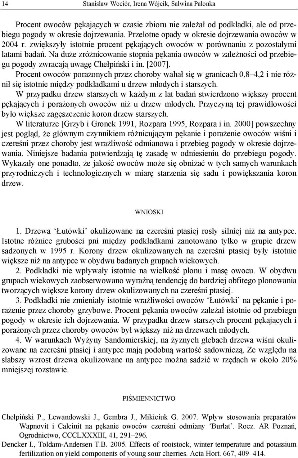 Na duże zróżnicowanie stopnia pękania owoców w zależności od przebiegu pogody zwracają uwagę Chełpiński i in. [2007].