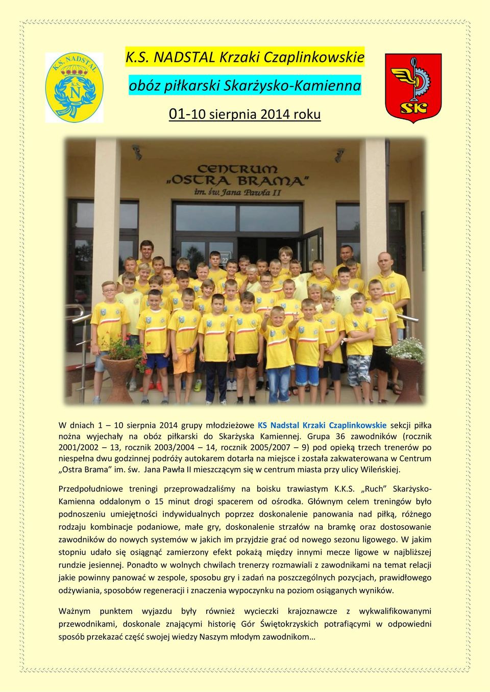 Grupa 36 zawodników (rocznik 2001/2002 13, rocznik 2003/2004 14, rocznik 2005/2007 9) pod opieką trzech trenerów po niespełna dwu godzinnej podróży autokarem dotarła na miejsce i została