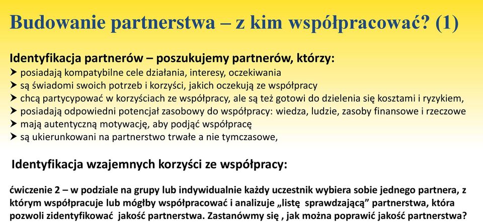 partycypować w korzyściach ze współpracy, ale są też gotowi do dzielenia się kosztami i ryzykiem, posiadają odpowiedni potencjał zasobowy do współpracy: wiedza, ludzie, zasoby finansowe i rzeczowe