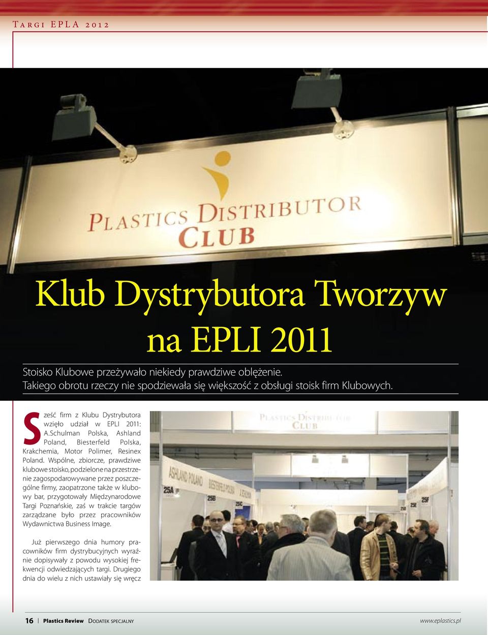 Wspólne, zbiorcze, prawdziwe klubowe stoisko, podzielone na przestrzenie zagospodarowywane przez poszczególne firmy, zaopatrzone także w klubowy bar, przygotowały Międzynarodowe Targi Poznańskie, zaś