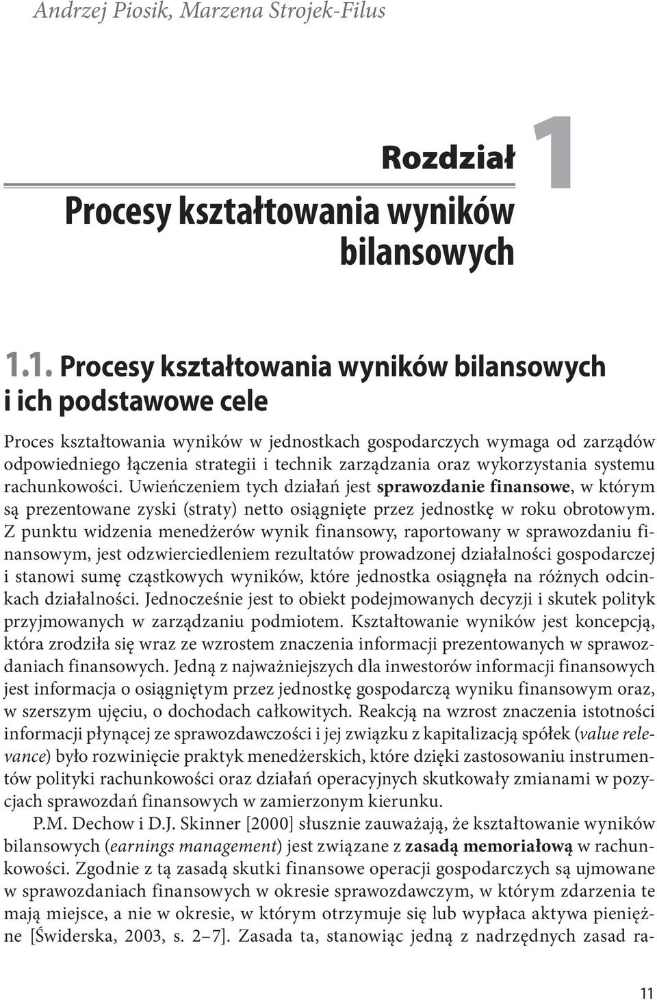 1. Procesy kształtowania wyników bilansowych i ich podstawowe cele Proces kształtowania wyników w jednostkach gospodarczych wymaga od zarządów odpowiedniego łączenia strategii i technik zarządzania