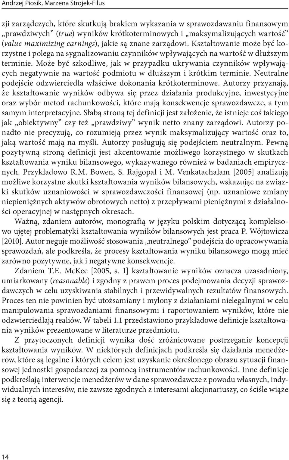 Może być szkodliwe, jak w przypadku ukrywania czynników wpływających negatywnie na wartość podmiotu w dłuższym i krótkim terminie. Neutralne podejście odzwierciedla właściwe dokonania krótkoterminowe.