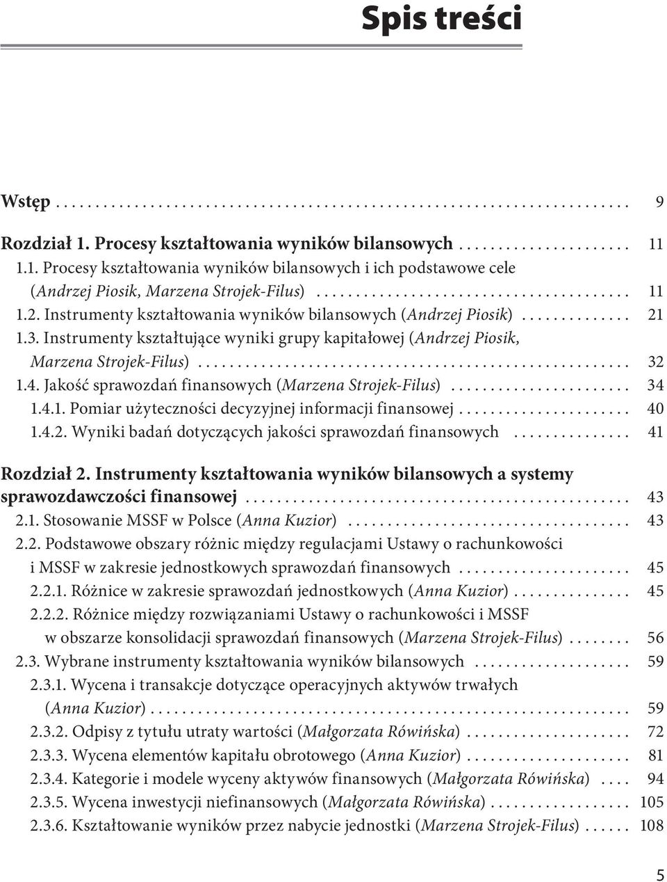 Jakość sprawozdań finansowych (Marzena Strojek-Filus)... 34 1.4.1. Pomiar użyteczności decyzyjnej informacji finansowej... 40 1.4.2. Wyniki badań dotyczących jakości sprawozdań finansowych.