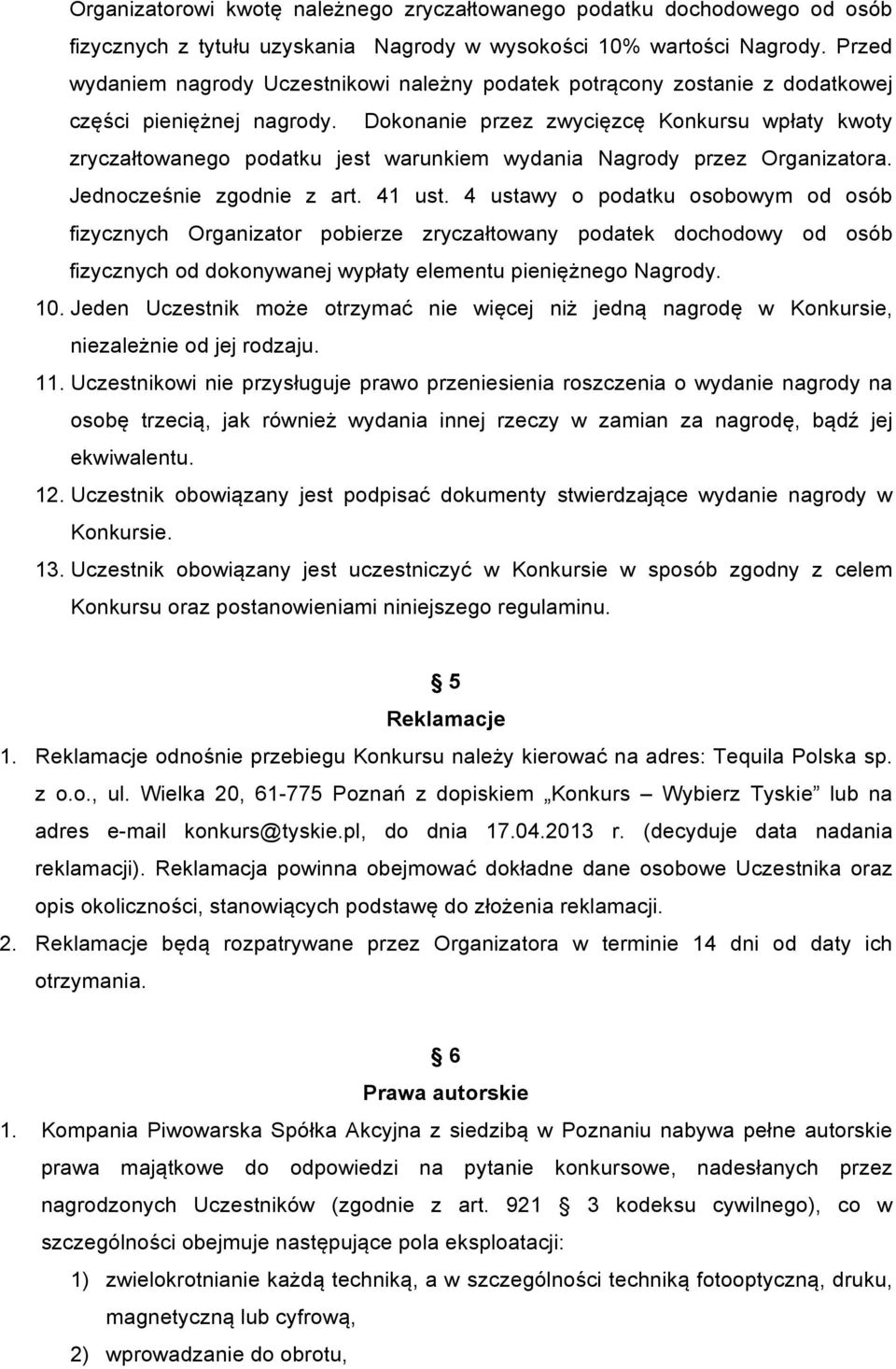 Dokonanie przez zwycięzcę Konkursu wpłaty kwoty zryczałtowanego podatku jest warunkiem wydania Nagrody przez Organizatora. Jednocześnie zgodnie z art. 41 ust.