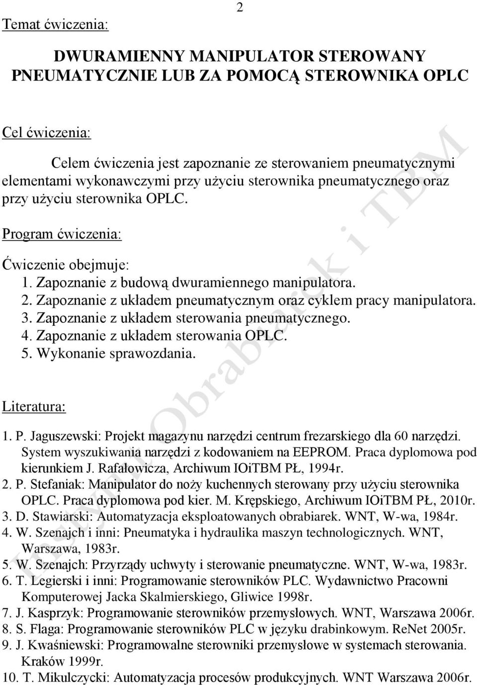 Zapoznanie z układem pneumatycznym oraz cyklem pracy manipulatora. 3. Zapoznanie z układem sterowania pneumatycznego. 4. Zapoznanie z układem sterowania OPLC. 5. Wykonanie sprawozdania. Literatura: 1.