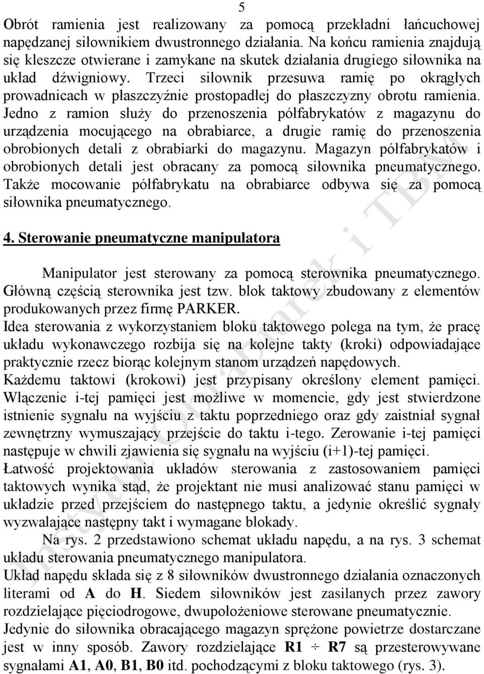 Trzeci siłownik przesuwa ramię po okrągłych prowadnicach w płaszczyźnie prostopadłej do płaszczyzny obrotu ramienia.