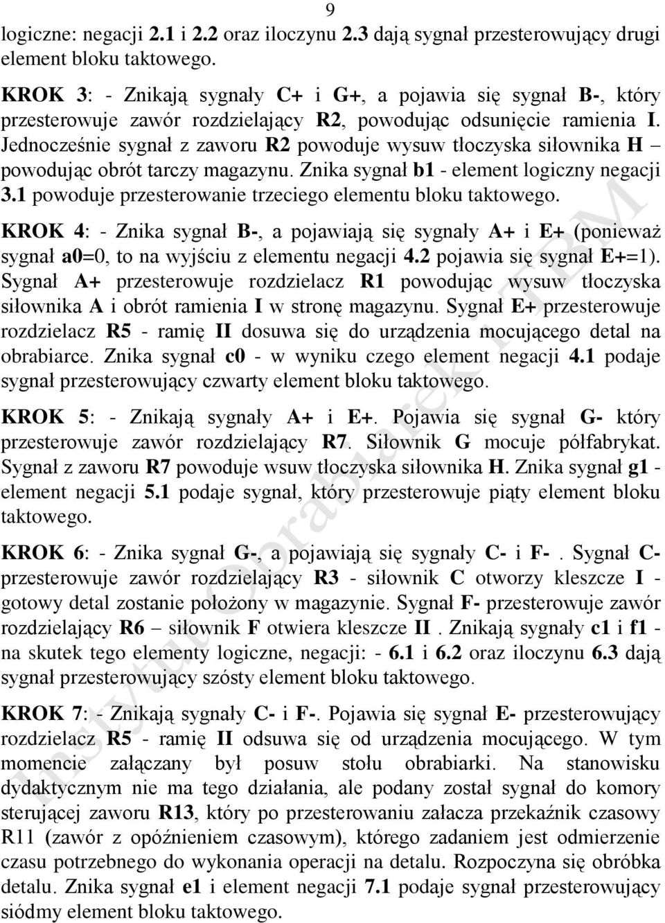 Jednocześnie sygnał z zaworu R2 powoduje wysuw tłoczyska siłownika H powodując obrót tarczy magazynu. Znika sygnał b1 - element logiczny negacji 3.