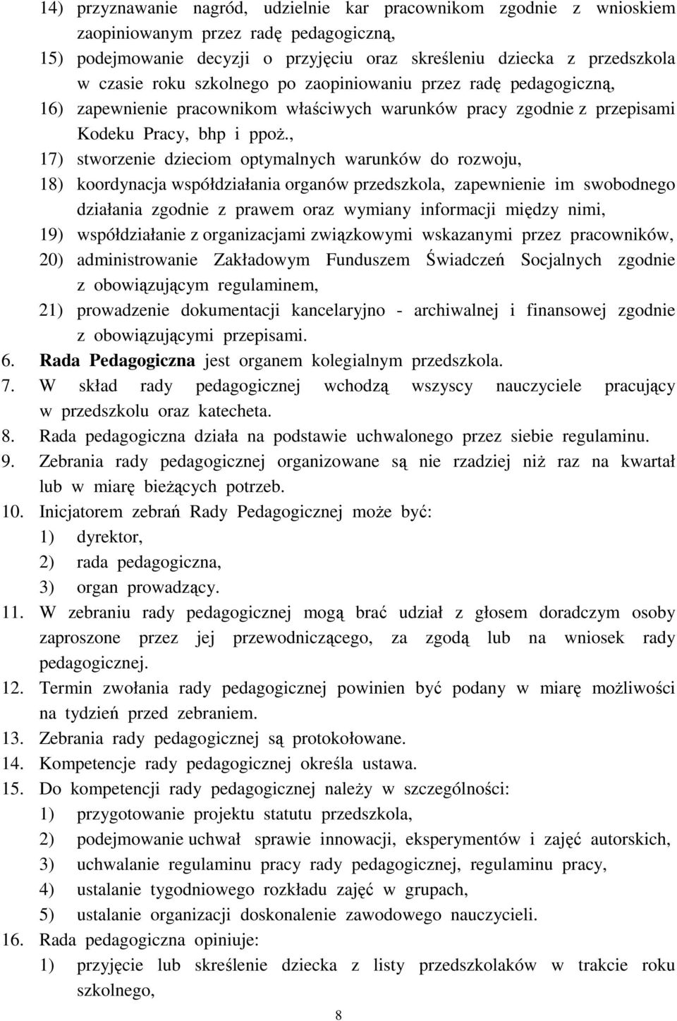 , 17) stworzenie dzieciom optymalnych warunków do rozwoju, 18) koordynacja współdziałania organów przedszkola, zapewnienie im swobodnego działania zgodnie z prawem oraz wymiany informacji między