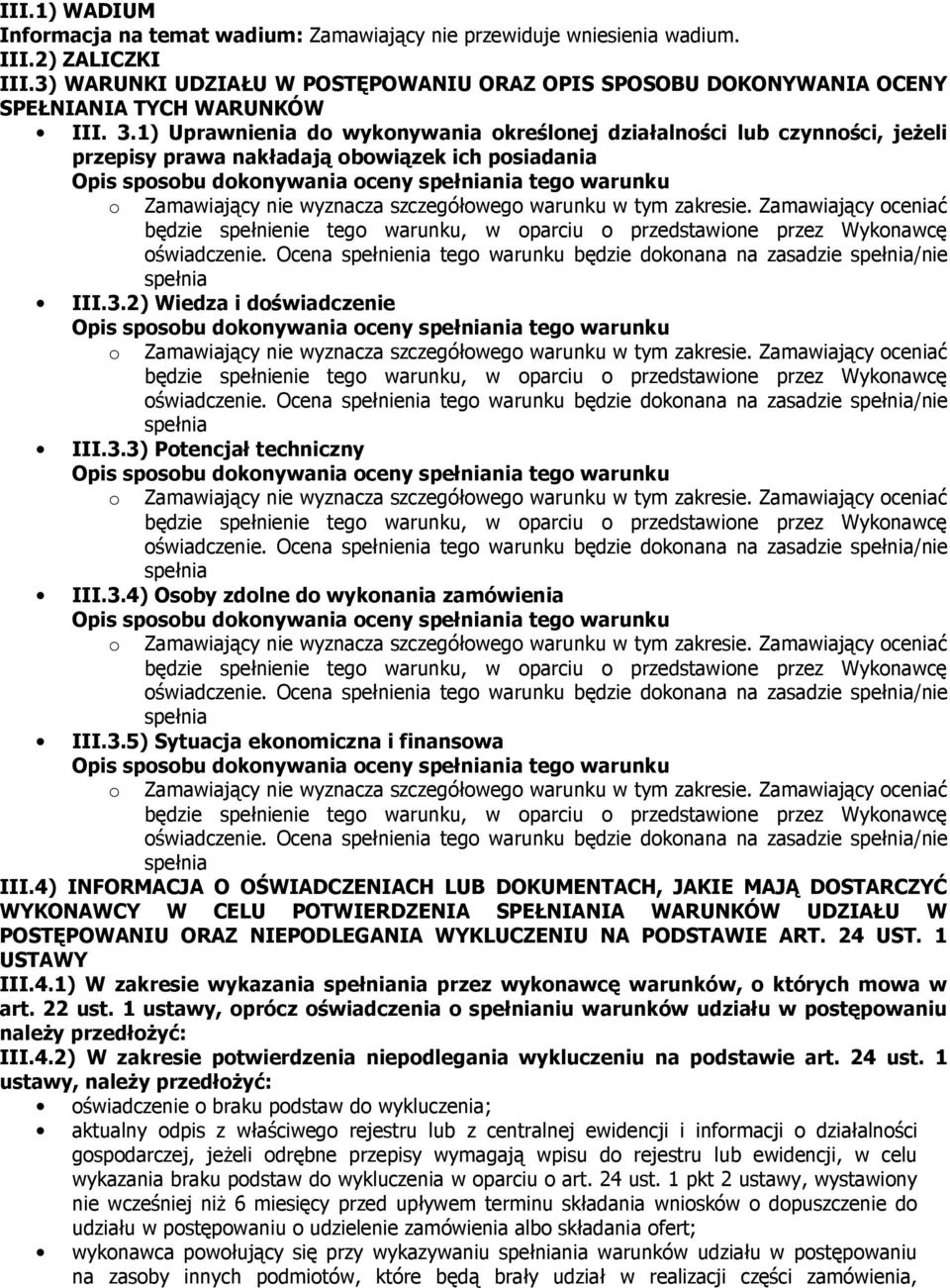 1) Uprawnienia do wykonywania określonej działalności lub czynności, jeŝeli przepisy prawa nakładają obowiązek ich posiadania Opis sposobu dokonywania oceny spełniania tego warunku o Zamawiający nie