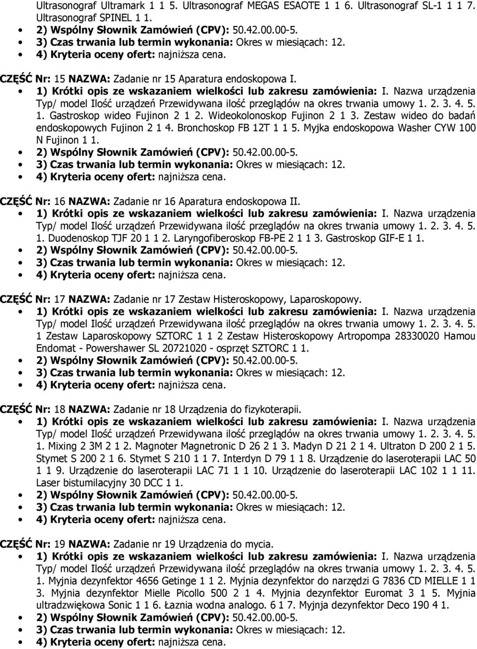 CZĘŚĆ Nr: 16 NAZWA: Zadanie nr 16 Aparatura endoskopowa II. 1. Duodenoskop TJF 20 1 1 2. Laryngofiberoskop FB-PE 2 1 1 3. Gastroskop GIF-E 1 1.