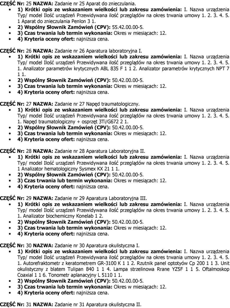 CZĘŚĆ Nr: 27 NAZWA: Zadanie nr 27 Napęd traumatologiczny. 1. Napęd traumatologiczny + osprzęt 3Ti/G672 2 1. CZĘŚĆ Nr: 28 NAZWA: Zadanie nr 28 Aparatura Laboratoryjna II.