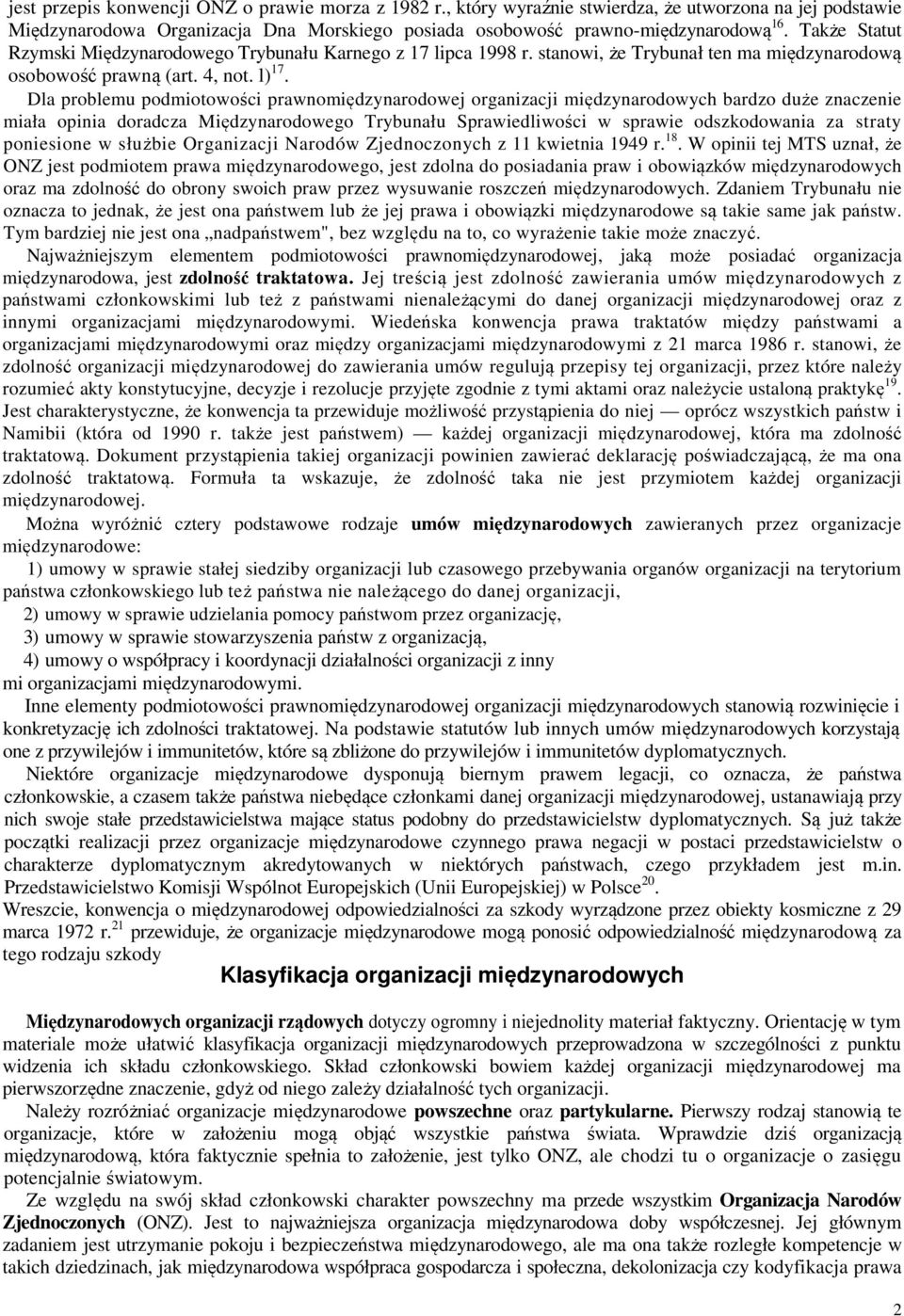 Dla problemu podmiotowości prawnomiędzynarodowej organizacji międzynarodowych bardzo duże znaczenie miała opinia doradcza Międzynarodowego Trybunału Sprawiedliwości w sprawie odszkodowania za straty