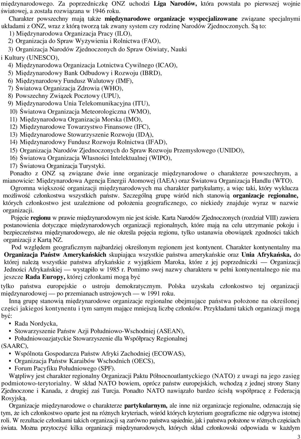 Są to: 1) Międzynarodowa Organizacja Pracy (ILO), 2) Organizacja do Spraw Wyżywienia i Rolnictwa (FAO), 3) Organizacja Narodów Zjednoczonych do Spraw Oświaty, Nauki i Kultury (UNESCO), 4)