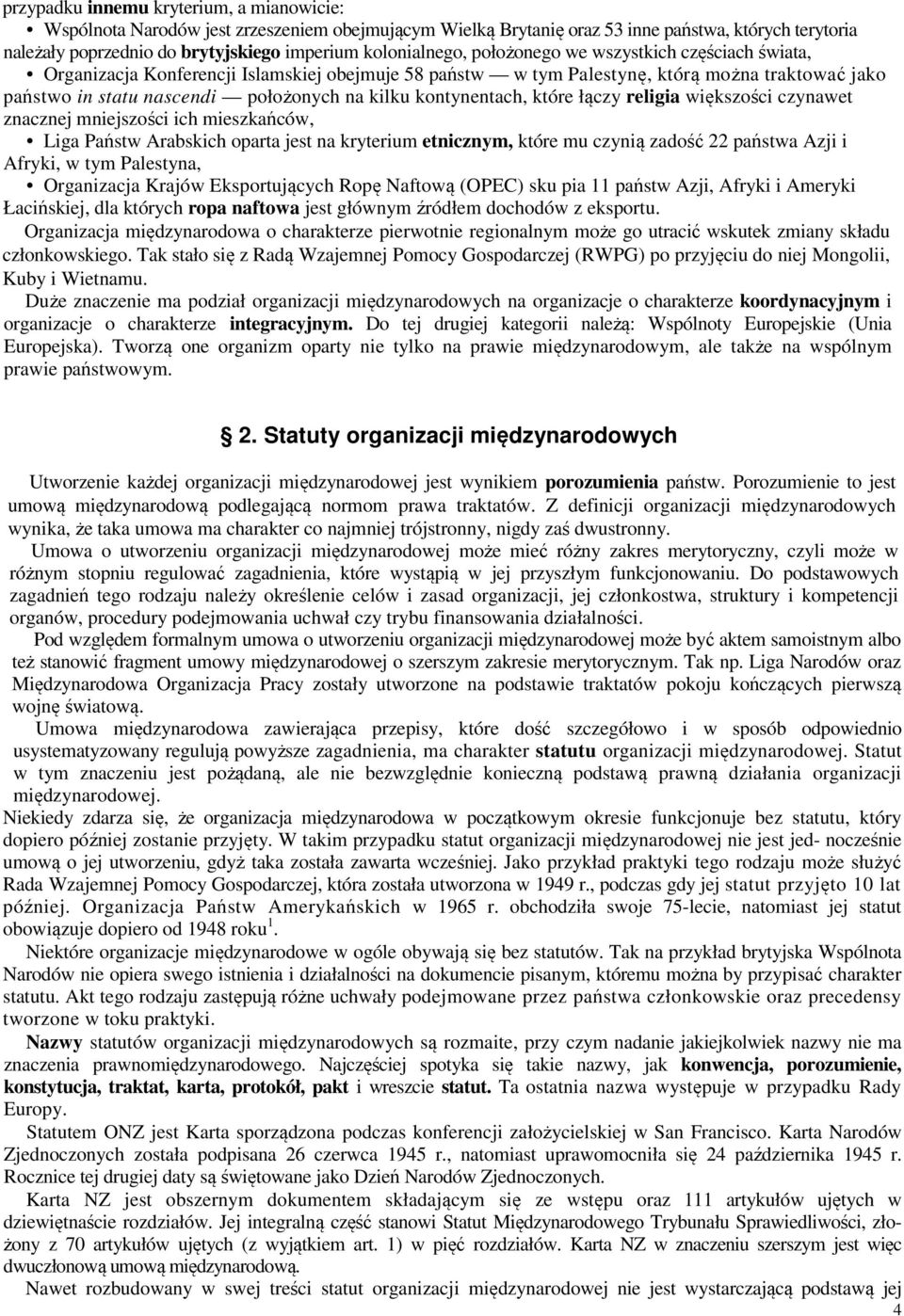 kilku kontynentach, które łączy religia większości czynawet znacznej mniejszości ich mieszkańców, Liga Państw Arabskich oparta jest na kryterium etnicznym, które mu czynią zadość 22 państwa Azji i