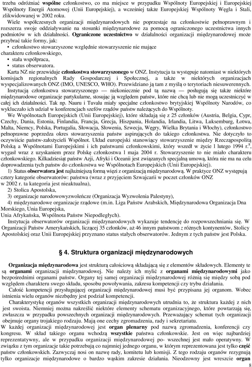 Wiele współczesnych organizacji międzynarodowych nie poprzestaje na członkostwie pełnoprawnym i rozszerza swoje oddziaływanie na stosunki międzynarodowe za pomocą ograniczonego uczestnictwa innych