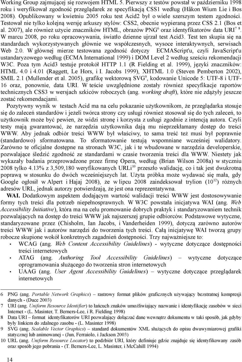 2007), ale również użycie znaczników HTML, obrazów PNG6 oraz identyfikatorów data URI7 8. W marcu 2008, po roku opracowywania, światło dzienne ujrzał test Acid3.