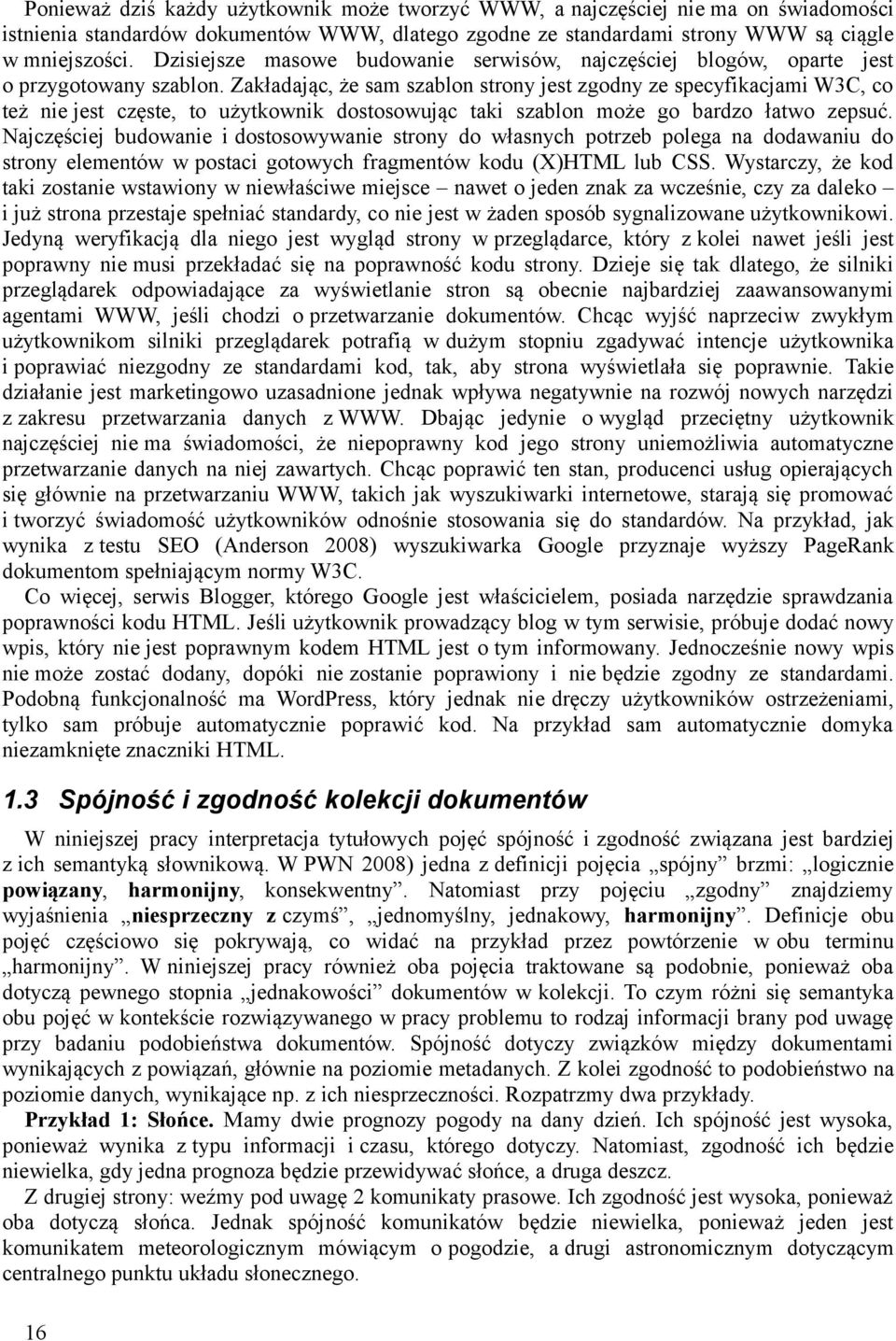 Zakładając, że sam szablon strony jest zgodny ze specyfikacjami W3C, co też nie jest częste, to użytkownik dostosowując taki szablon może go bardzo łatwo zepsuć.