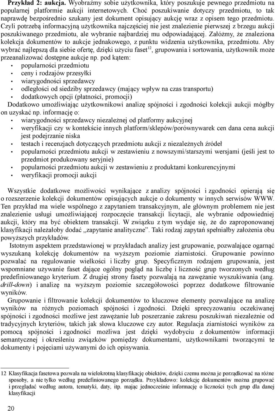 Czyli potrzebą informacyjną użytkownika najczęściej nie jest znalezienie pierwszej z brzegu aukcji poszukiwanego przedmiotu, ale wybranie najbardziej mu odpowiadającej.